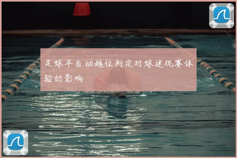 足球半自动越位判定对球迷观赛体验的影响