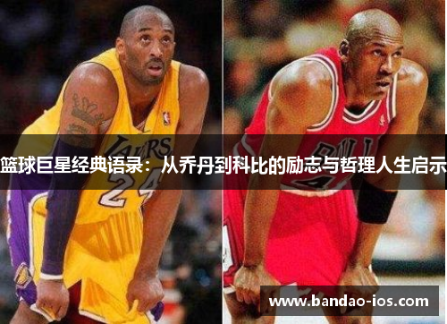 篮球巨星经典语录:从乔丹到科比的励志与哲理人生启示